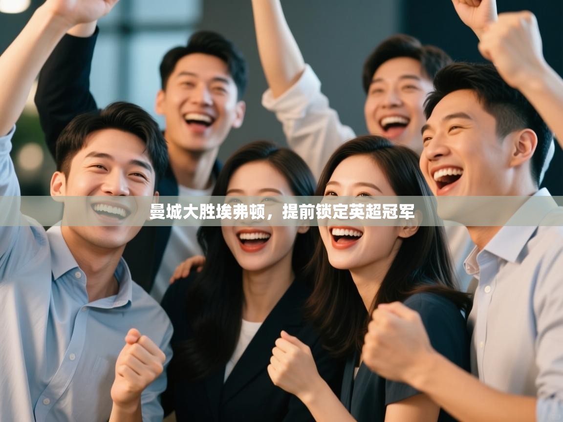开云体育登录入口-曼城大胜埃弗顿，提前锁定英超冠军