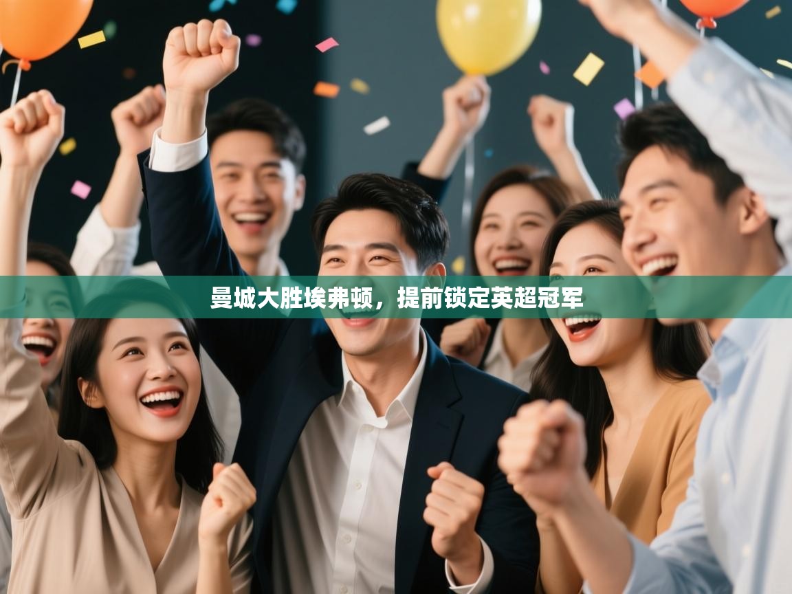 开云体育登录入口-曼城大胜埃弗顿,提前锁定英超冠军  第4张