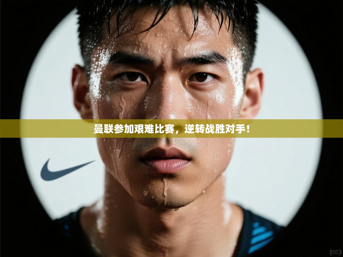 开云入口-曼联参加艰难比赛,逆转战胜对手! 第1张