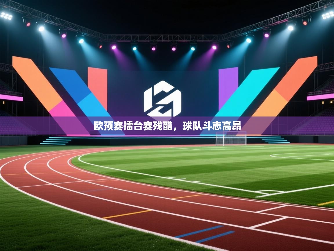 开云体育在线登录-欧预赛擂台赛残酷,球队斗志高昂 第1张