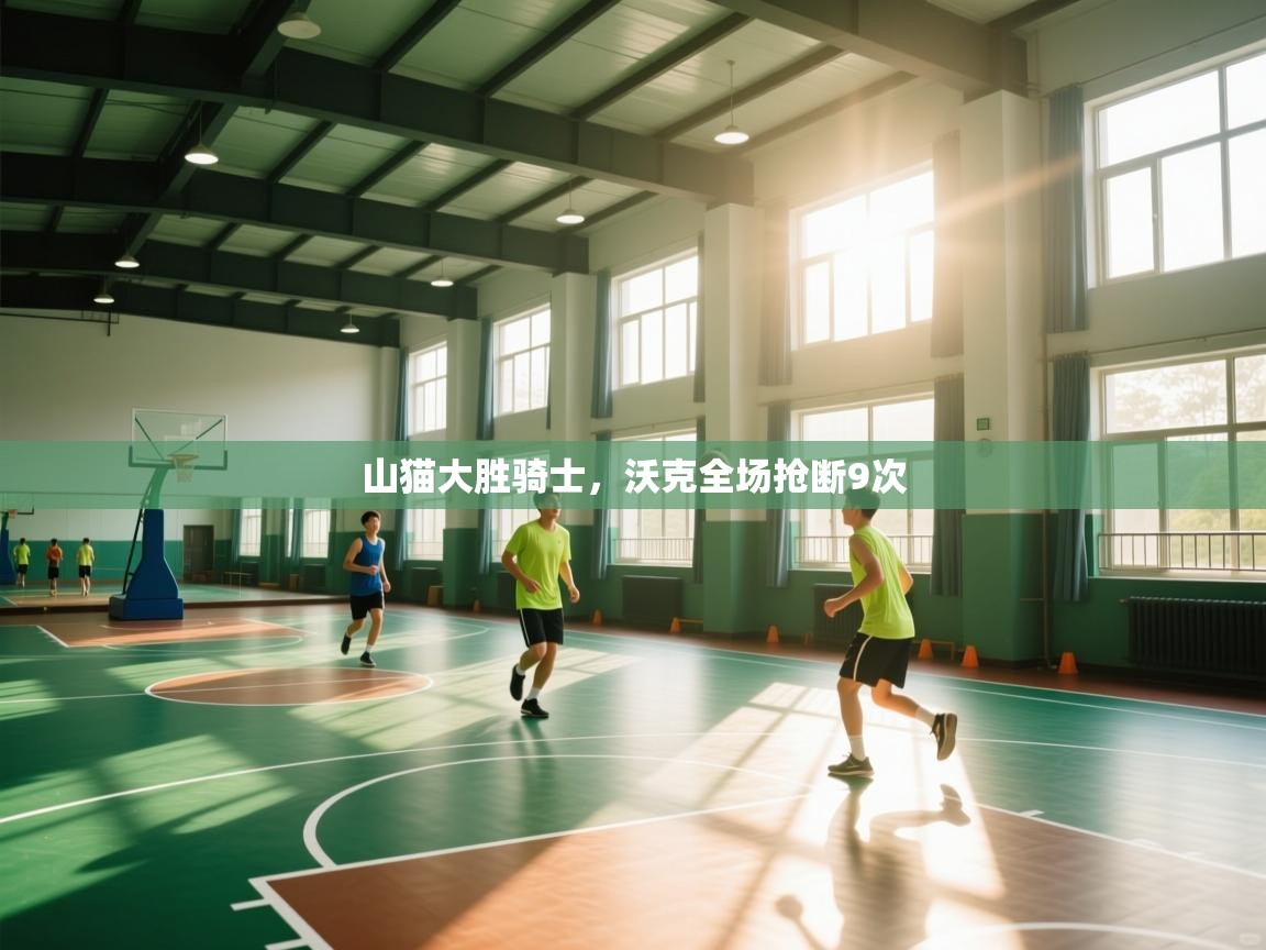 开云官网-山猫大胜骑士，沃克全场抢断9次