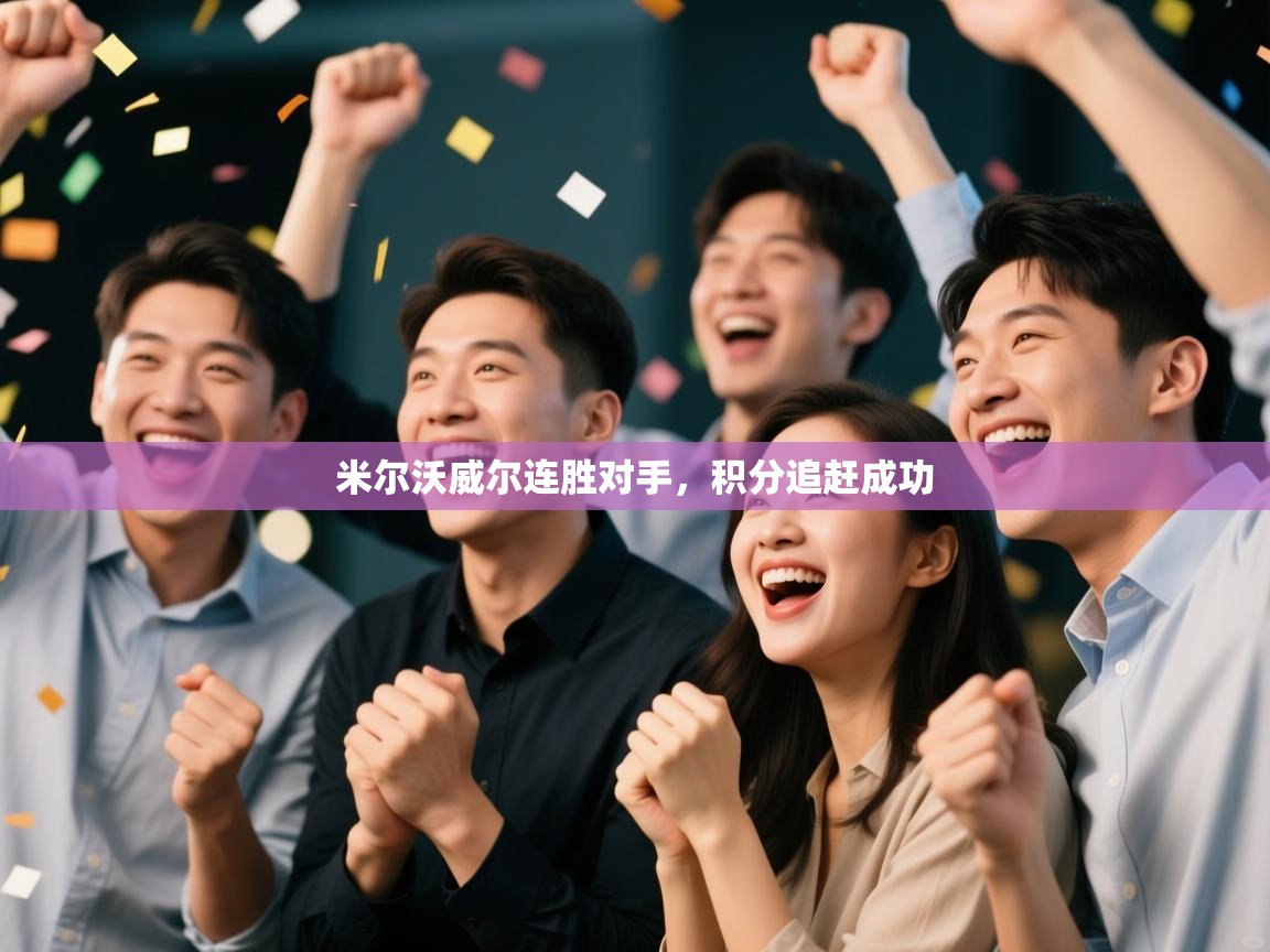 开云体育app下载安卓-米尔沃威尔连胜对手,积分追赶成功 第3张