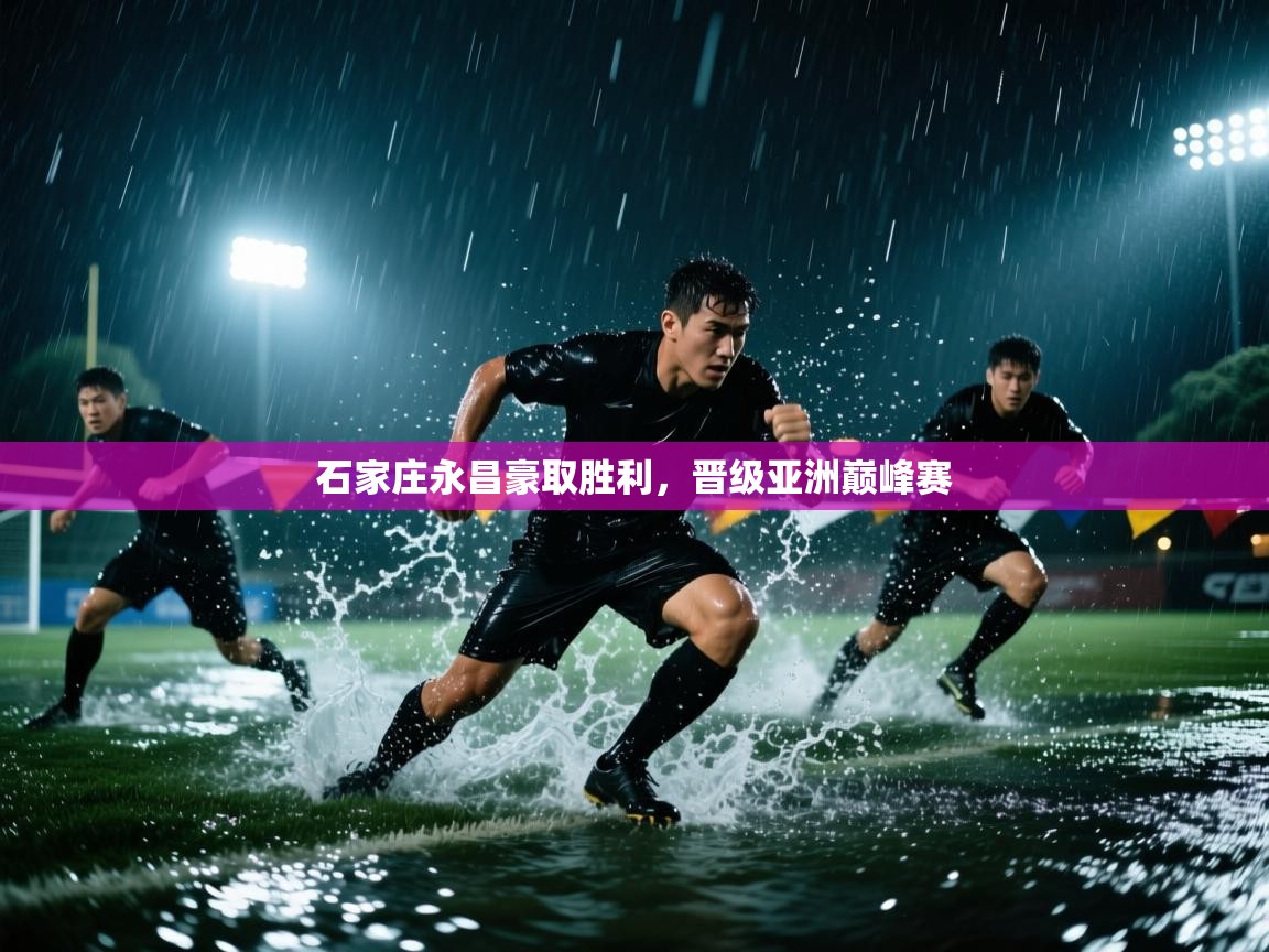 云开体育app网页版登录入口-石家庄永昌豪取胜利,晋级亚洲巅峰赛 第2张