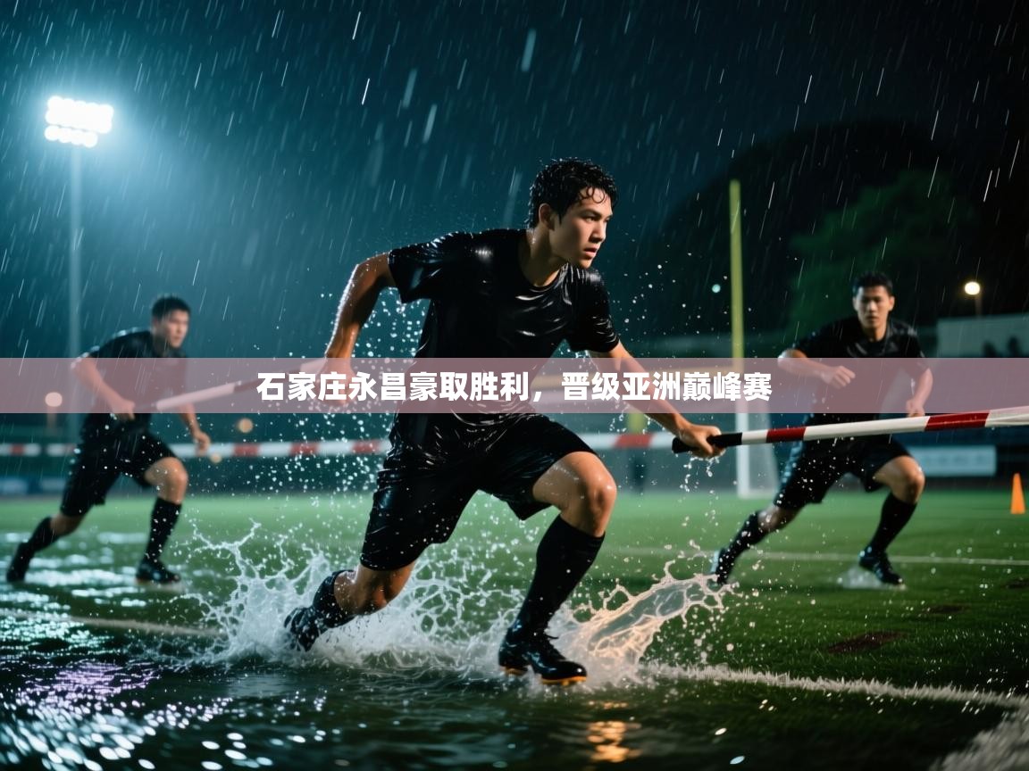 云开体育app网页版登录入口-石家庄永昌豪取胜利,晋级亚洲巅峰赛 第3张