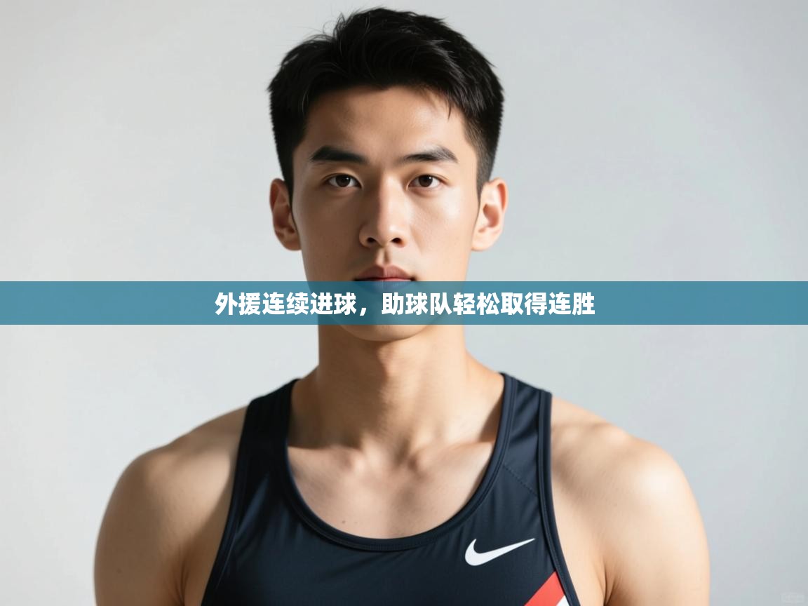 云开体育app登录入口-外援连续进球，助球队轻松取得连胜