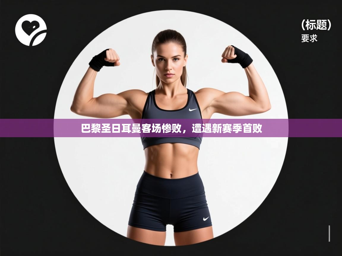 开云数据-巴黎圣日耳曼客场惨败，遭遇新赛季首败  第2张