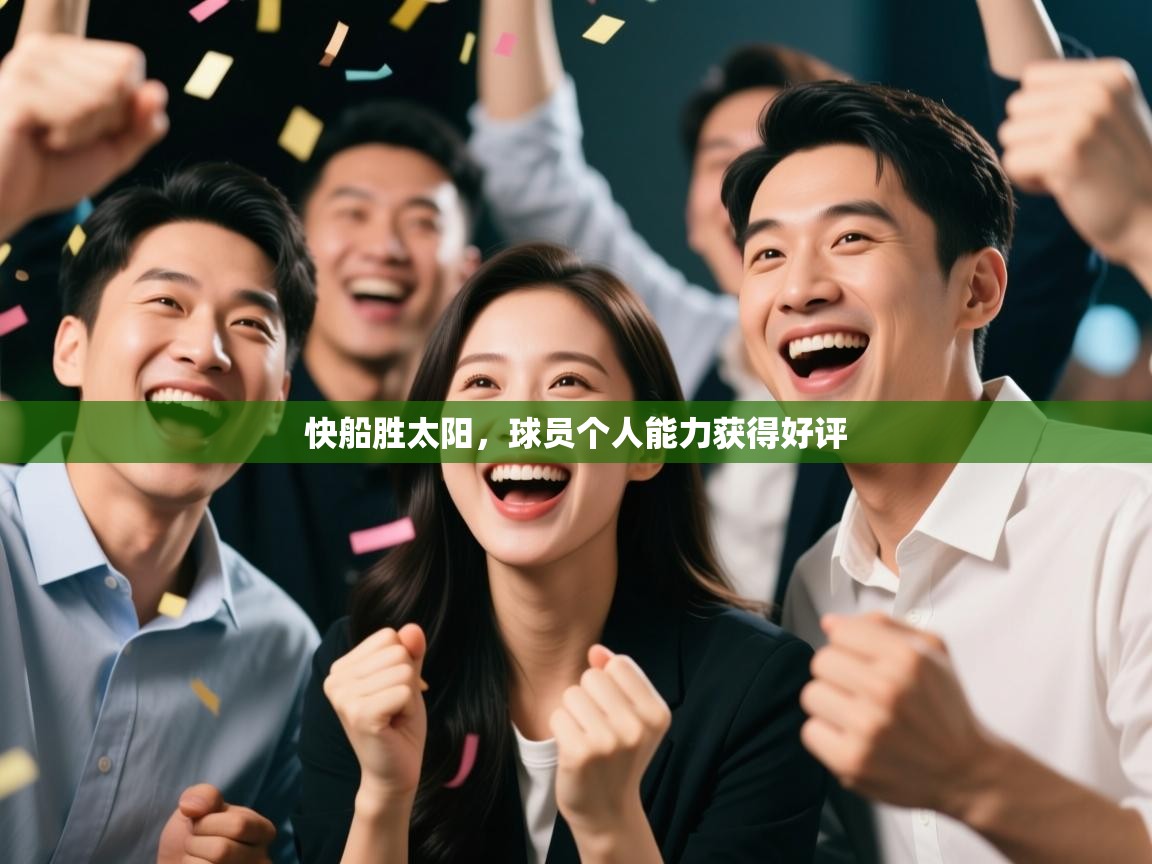 开云体育app下载-快船胜太阳，球员个人能力获得好评  第3张