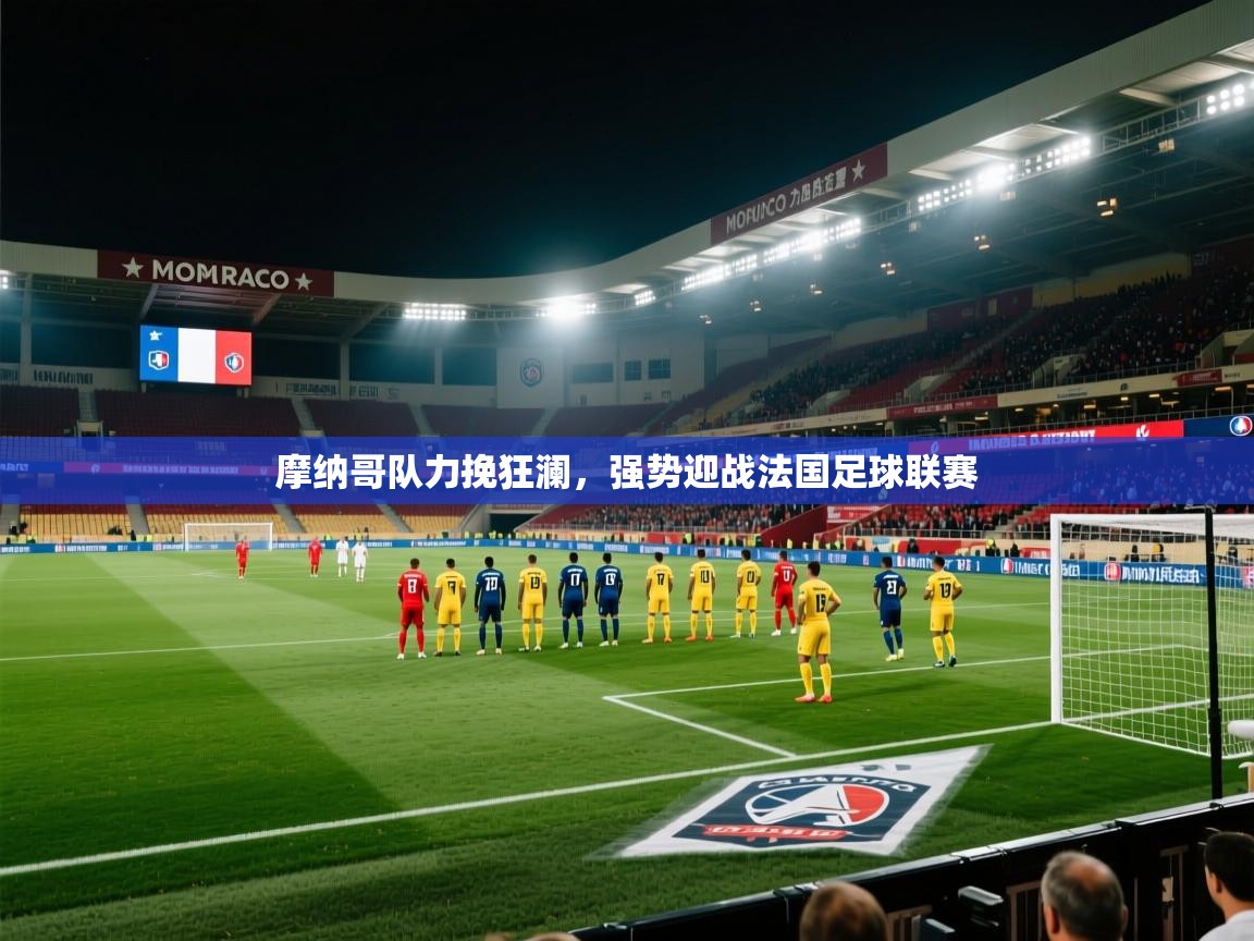 开云体育app安装-摩纳哥队力挽狂澜，强势迎战法国足球联赛  第2张