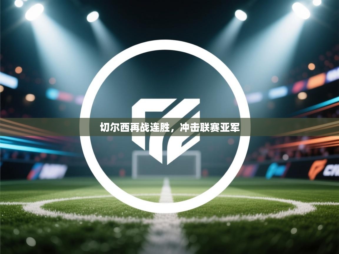 开云体育app官网入口-切尔西再战连胜，冲击联赛亚军