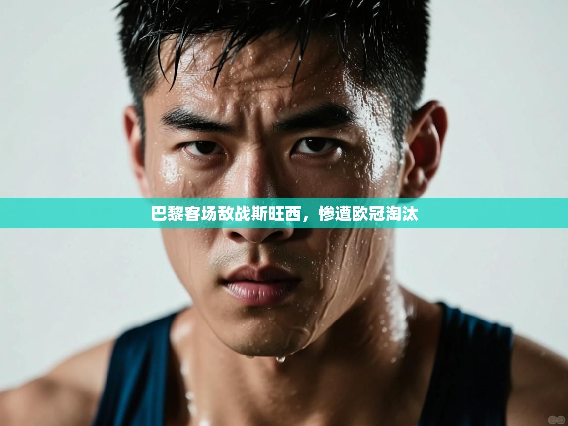 开运体育登录入口-巴黎客场敌战斯旺西，惨遭欧冠淘汰