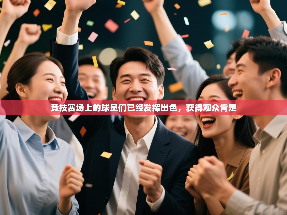 开云体育app官网下载地址-竞技赛场上的球员们已经发挥出色，获得观众肯定